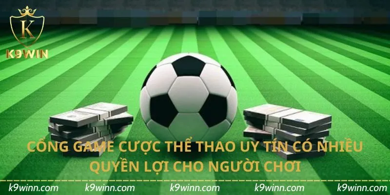 Cổng game cược thể thao uy tín có nhiều quyền lợi cho người chơi