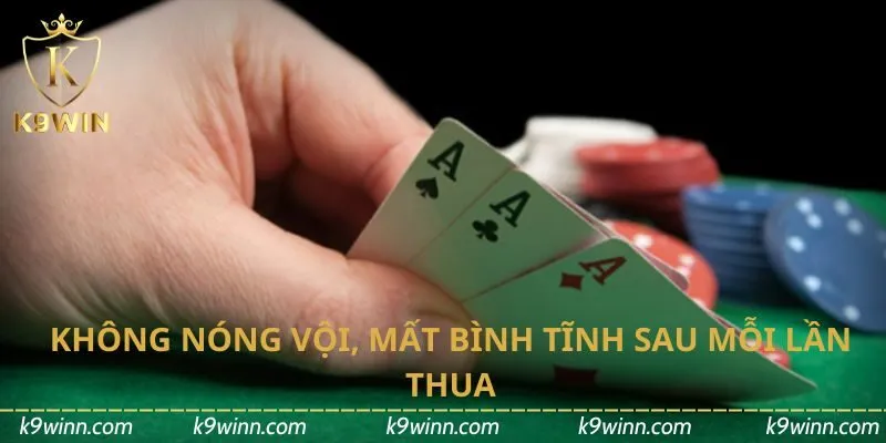 Không nóng vội, mất bình tĩnh sau mỗi lần thua