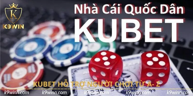 Kubet hỗ trợ người chơi từ A- Z