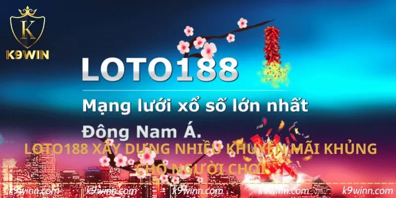 Loto188 xây dựng nhiều khuyến mãi khủng cho người chơi