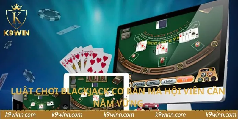 Luật chơi blackjack cơ bản mà hội viên cần nắm vững