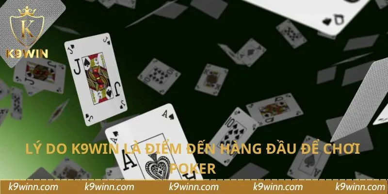 Lý do K9Win là điểm đến hàng đầu để chơi poker