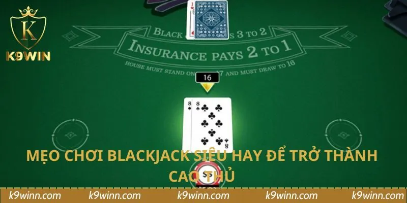 Mẹo chơi blackjack siêu hay để trở thành cao thủ 