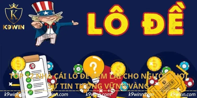 Top 12 nhà cái lô đề đem lại cho người chơi sự tin tưởng vững vàng