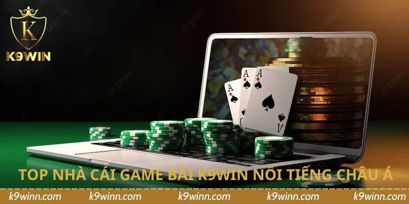 Top nhà cái game bài K9WIN nổi tiếng châu Á