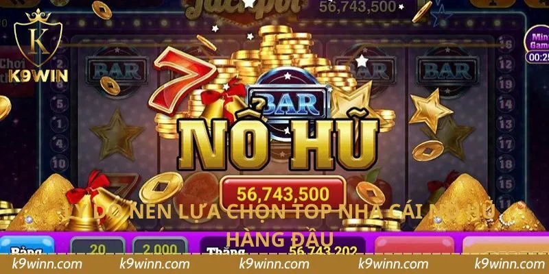 Lý do nên lựa chọn top nhà cái nổ hũ hàng đầu