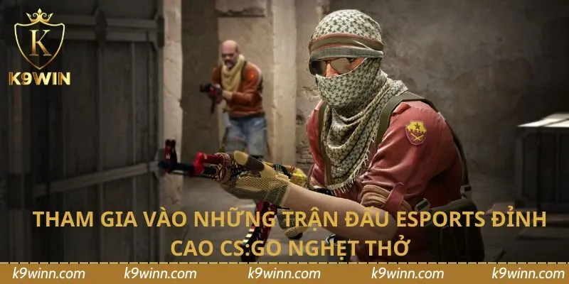 Tham gia vào những trận đấu Esports đỉnh cao CS:GO nghẹt thở 